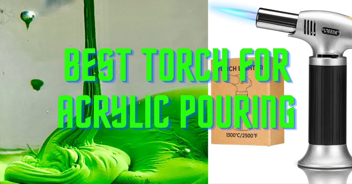 Best Torch for Acrylic Pouring