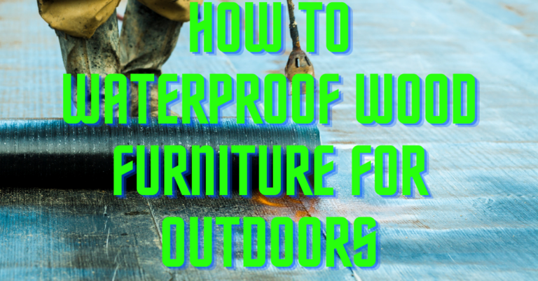 How to Waterproof Wood Furniture for Outdoors