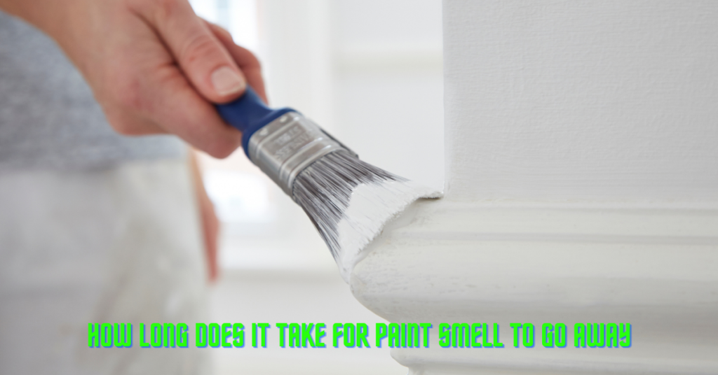 How Long Does It Take For Paint Smell To Go Away