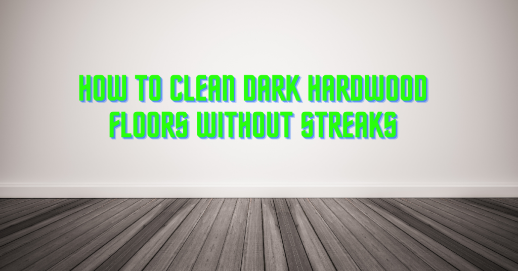 How To Clean Dark Hardwood Floors Without Streaks