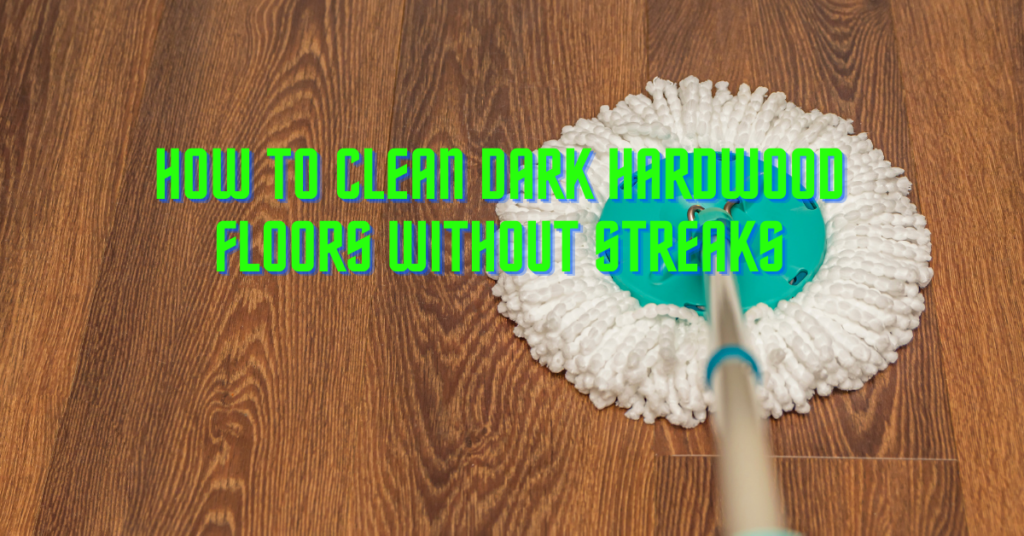 How To Clean Dark Hardwood Floors Without Streaks