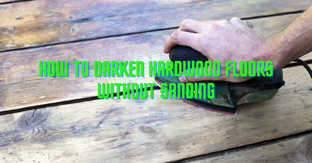 How To Darken Hardwood Floors Without Sanding