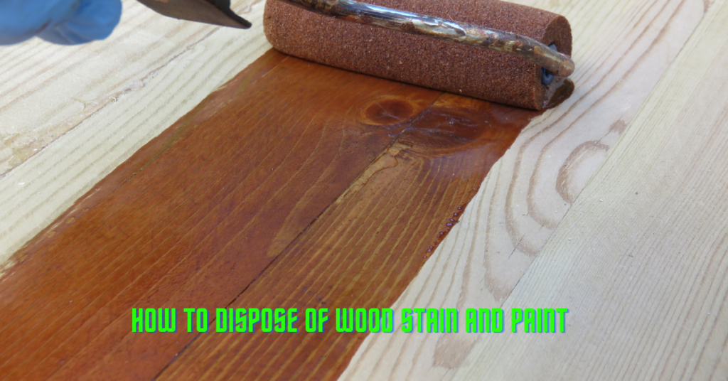 How To Dispose Of Wood Stain And Paint