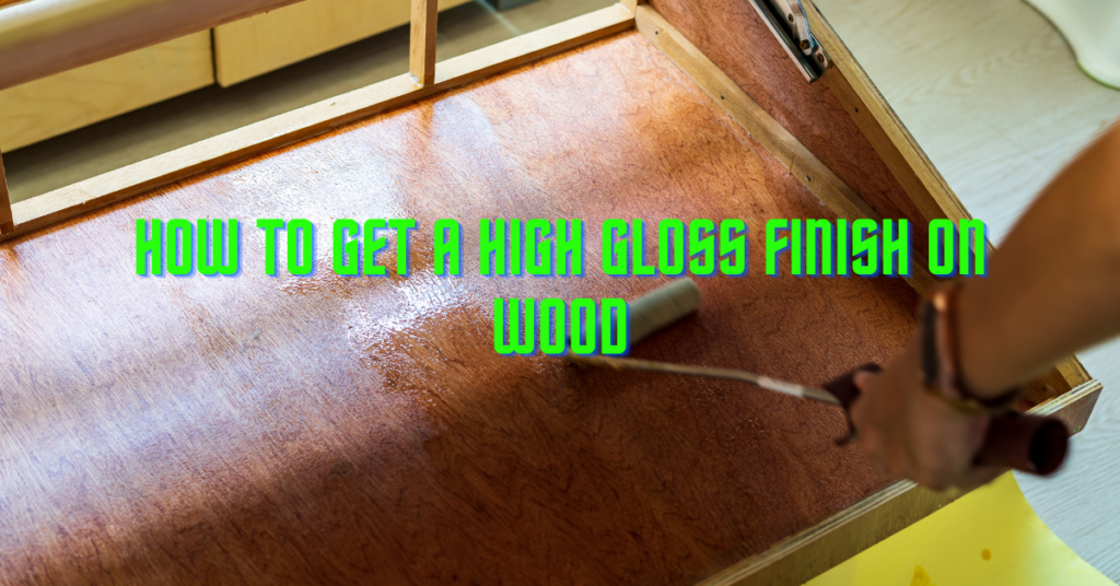 How To Get A High Gloss Finish On Wood