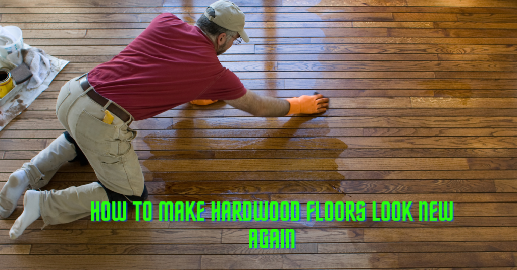 How To Make Hardwood Floors Look New Again