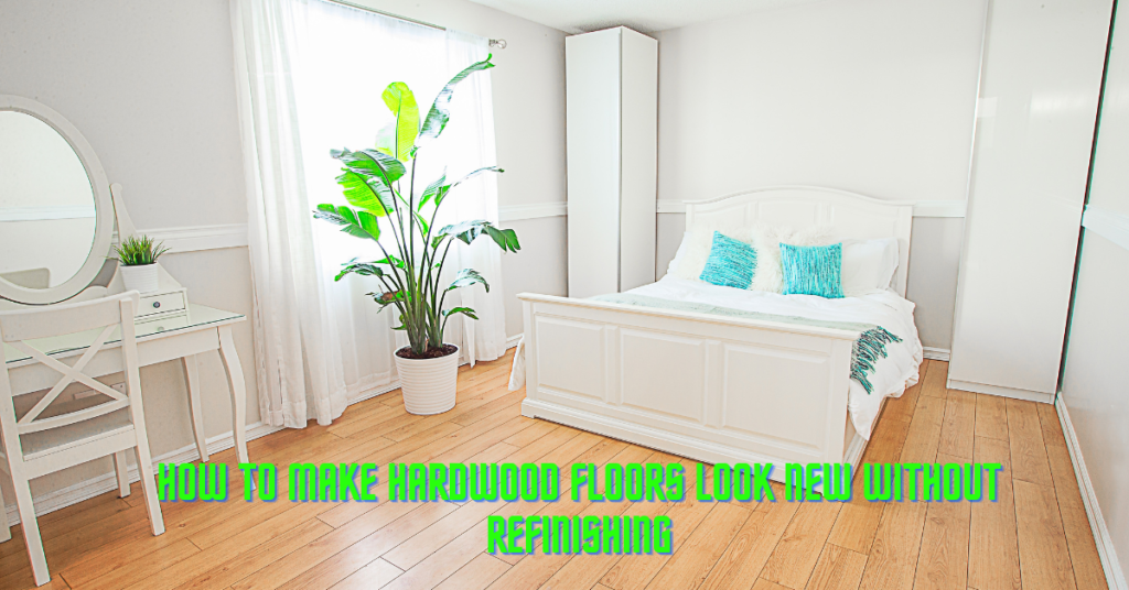 How To Make Hardwood Floors Look New Without Refinishing