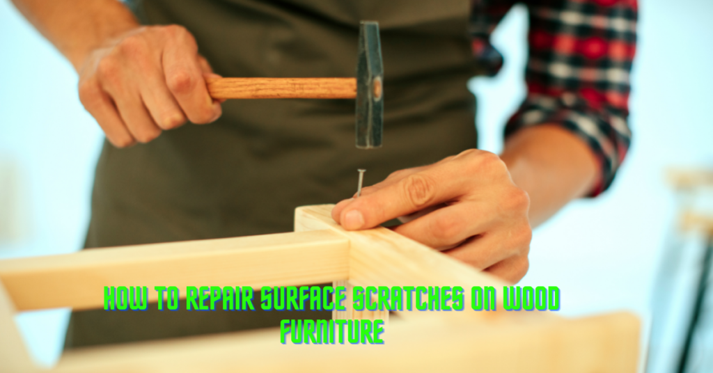 How To Repair Surface Scratches On Wood Furniture