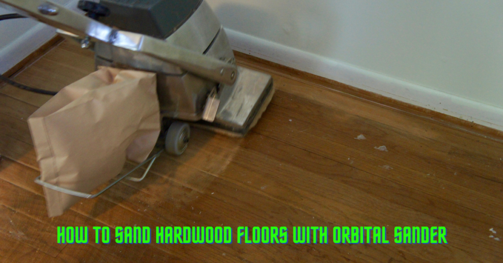 How To Sand Hardwood Floors With Orbital Sander