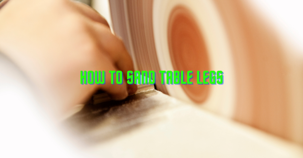 How To Sand Table Legs