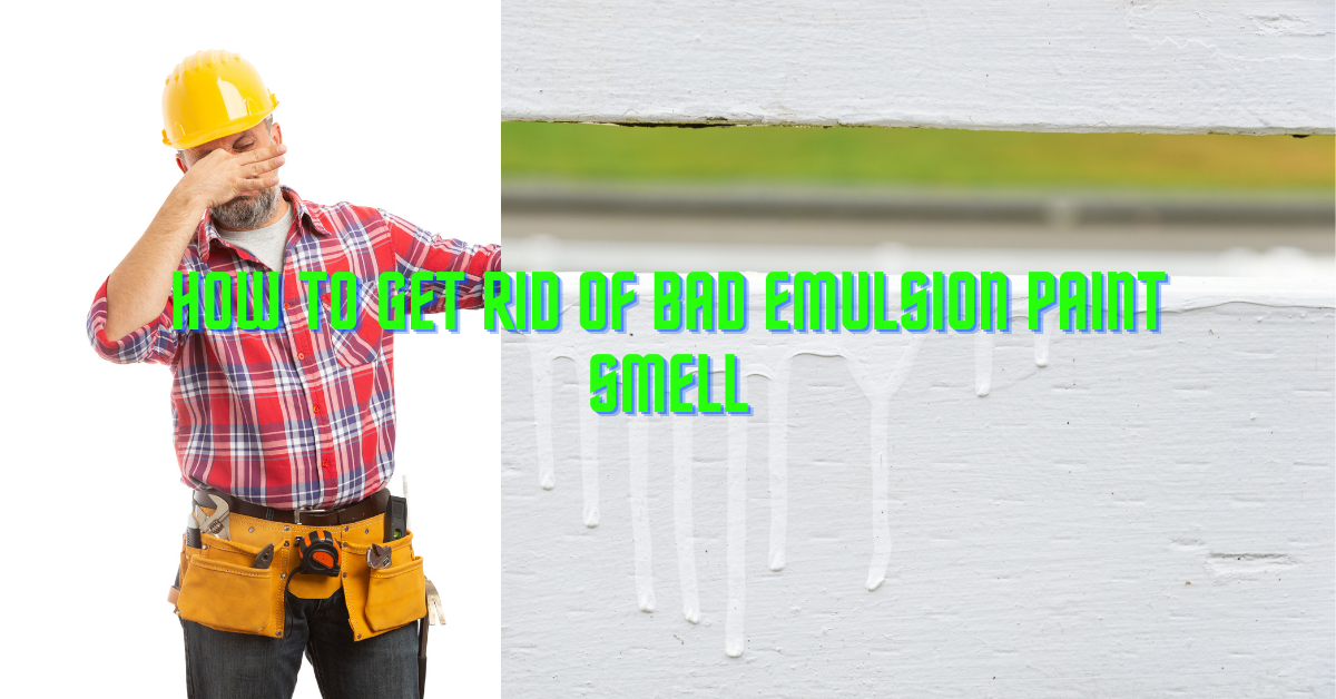 How To Get Rid Of Bad Emulsion Paint Smell