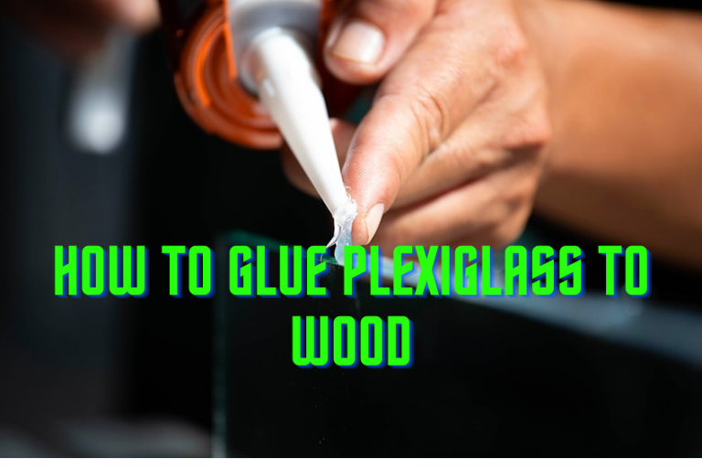 How To Glue Plexiglass To Wood