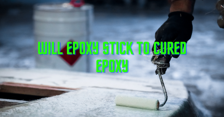 Will Epoxy Stick To Cured Epoxy